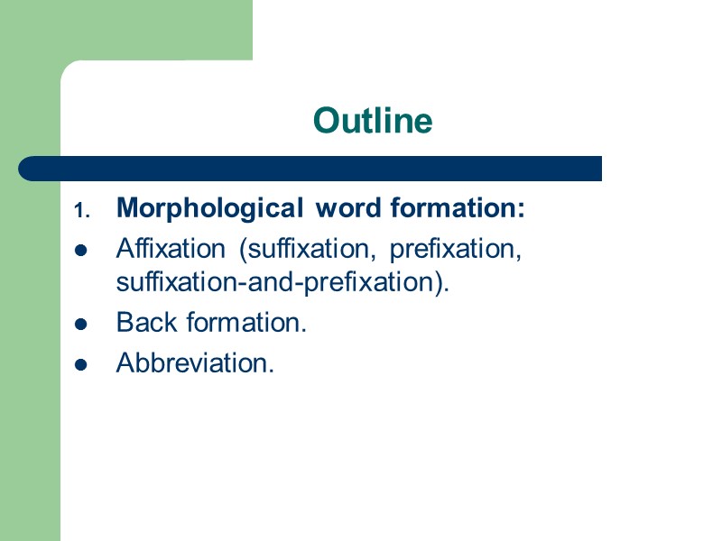 Outline Morphological word formation: Affixation (suffixation, prefixation, suffixation-and-prefixation). Back formation. Abbreviation.